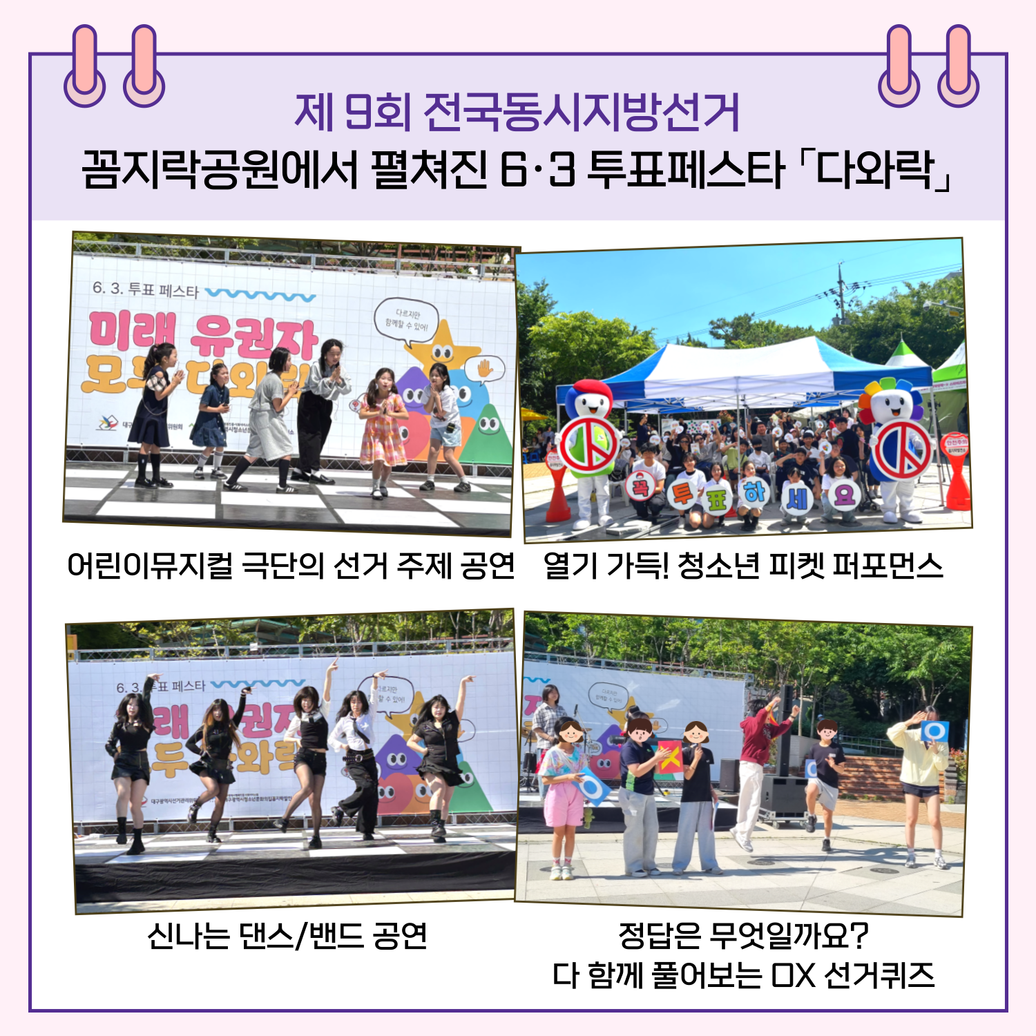 - 어린이뮤지컬 극단의 선거 주제 공연 - 열기 가득! 청소년 피켓 퍼포먼스 - 신나는 댄스/밴드 공연 - 정답은 무엇일까요? 다 함께 풀어보는 OX 선거퀴즈