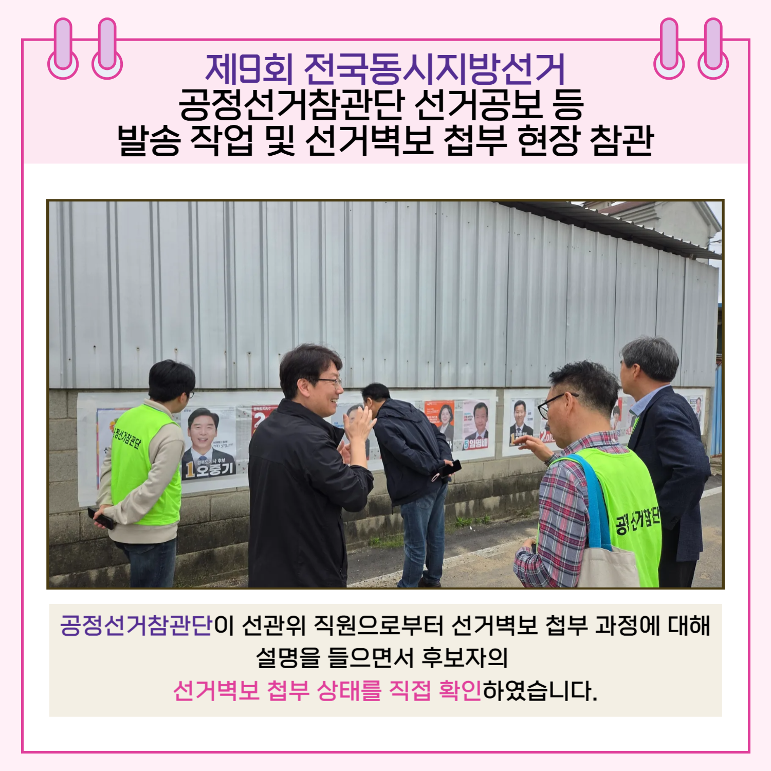 공정선거참관단이 선관위 직원으로부터 선거벽보 첩부 과정에 대해 설명을 들으면서 후보자의 선거벽보 첩부 상태를 직접 확인하였습니다.