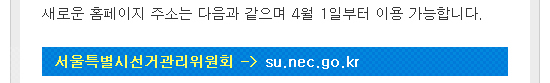 새로운 홈페이지 주소는 다음과 같으며 4월 1일부터 이용 가능합니다. 서울특별시선거관리위원회(su.nec.go.kr)