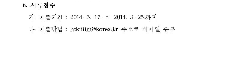 6.서류접수. 가.제출기간(2014.3.17.~2014.3.25.까지), 나.제출방법(htkiiiim@korea.kr 주소로 이메일 송부)