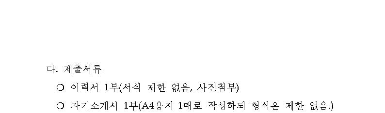 다.제출서류. 1) 이력서 1부(서식 제한 없음, 사진첨부), 2) 자기소개서 1부(A4용지 1매로 작성하되 형식은 제한 없음)