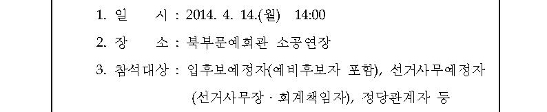 1.일시(2014.4.14.(월) 14시), 2.장소(북부문예회관 소공연장), 3.참석대상(입후보예정자-예비후보자포함, 선거사무예정자-선거사무장·회계책임자, 정당관계자 등)